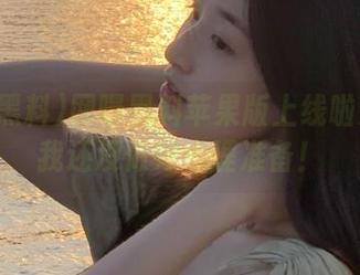 网曝黑料苹果版上线啦！惊！我还没做好心理准备！
